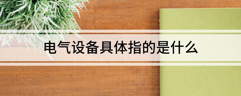 电气设备具体指的是什么